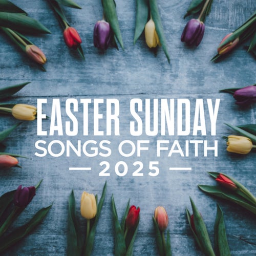 Easter Sunday: Songs Of Faith 2025